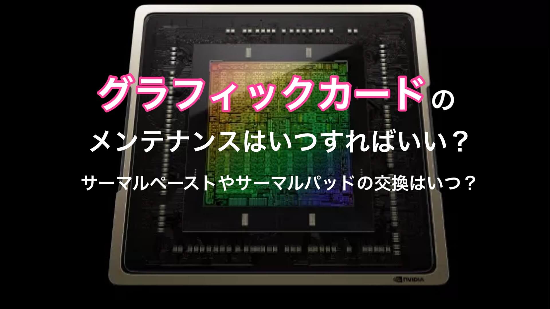 ビデオカード（グラボ）のメンテナンスはいつすればいいですか？